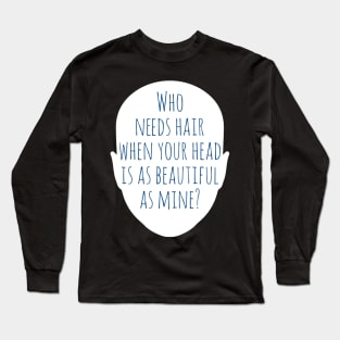 Who Needs Hair with this Beautiful Head? Long Sleeve T-Shirt